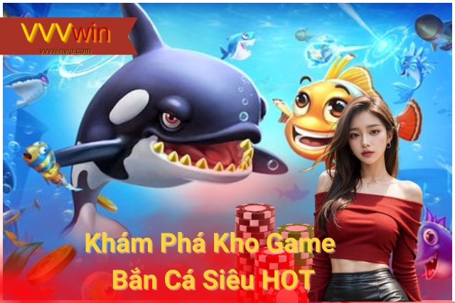 Khám Phá Kho Game Bắn Cá Siêu HOT tại VVVwin