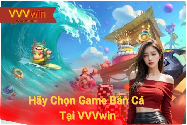 Lý Do Nên Chọn Game Bắn Cá Tại VVVwin