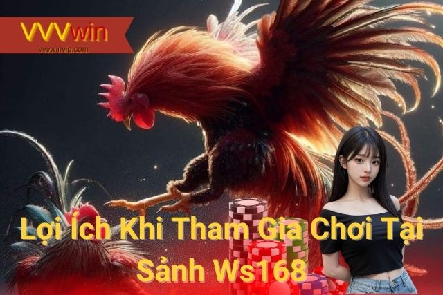 Lợi Ích Khi Tham Gia Chơi Tại Sảnh Ws168